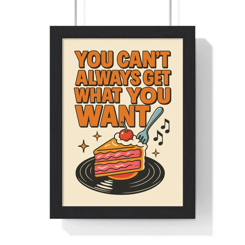 You Can’t Always Get What You Want Print